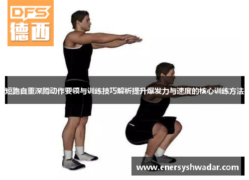 短跑自重深蹲动作要领与训练技巧解析提升爆发力与速度的核心训练方法
