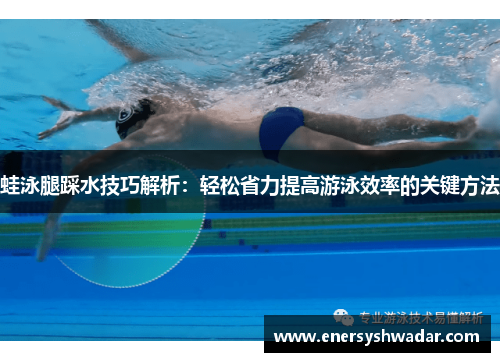 蛙泳腿踩水技巧解析：轻松省力提高游泳效率的关键方法